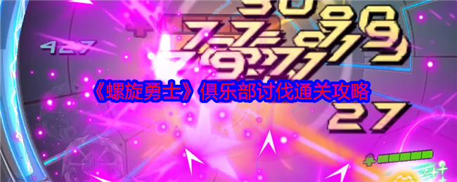 螺旋勇士俱乐部平民怎么讨伐-俱乐部讨伐通关攻略