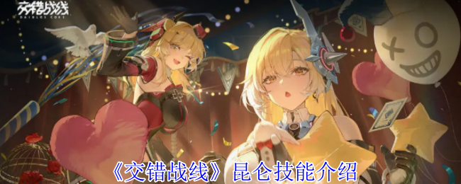 交错战线昆仑有什么技能-昆仑技能介绍