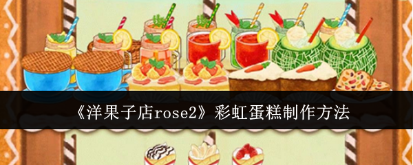 洋果子店rose2彩虹蛋糕怎么制作-彩虹蛋糕制作方法