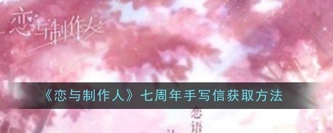恋与制作人七周年手写信怎么获取-七周年手写信获取方法