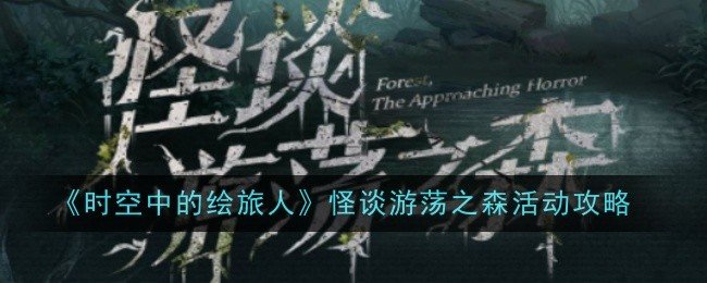 时空中的绘旅人怪谈游荡之森怎么玩-时空中的绘旅人游荡之森活动攻略