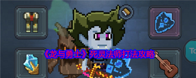 龙与勇士死灵法师怎么打-死灵法师打法攻略