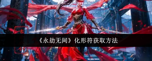 永劫无间化形符怎么获取-化形符获取方法