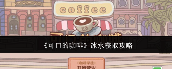 可口的咖啡冰水怎么获取-冰水获取攻略