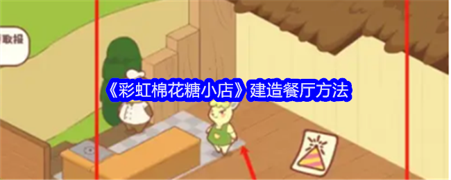 彩虹棉花糖小店怎么建造餐厅-建造餐厅方法