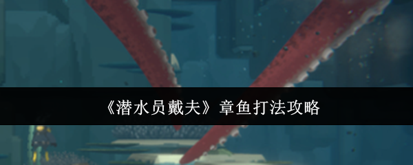 潜水员戴夫章鱼怎么打-章鱼打法攻略