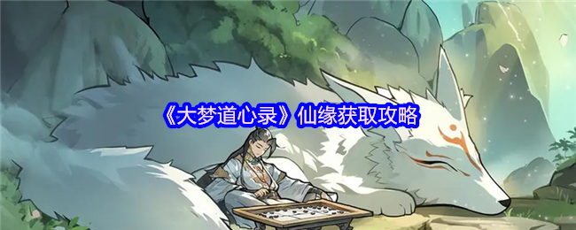 大梦道心录仙缘怎么获得-仙缘获取攻略