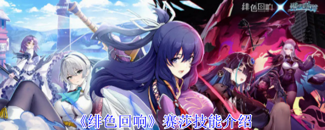 绯色回响赛莎有什么技能-赛莎技能介绍