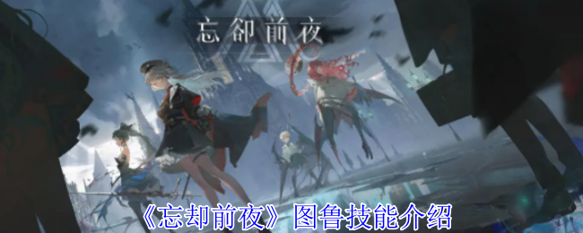 忘却前夜图鲁有什么技能-图鲁技能介绍