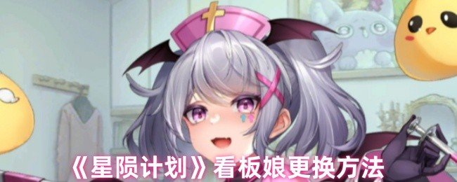 星陨计划看板娘怎么更换-看板娘更换方法