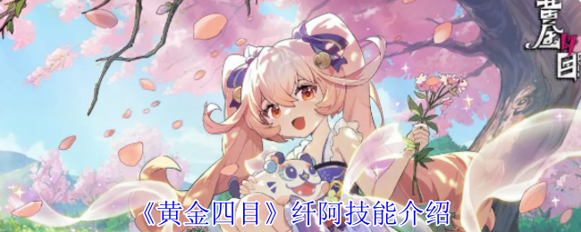 黄金四目纤阿有什么技能-纤阿技能介绍