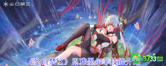 尘白禁区恩雅墨尔菲有什么技能-恩雅墨尔菲技能介绍