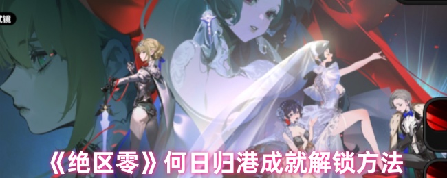 绝区零何日归港成就怎么解锁-何日归港成就解锁方法