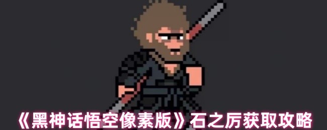 黑神话悟空像素版石之厉在哪-石之厉获取攻略