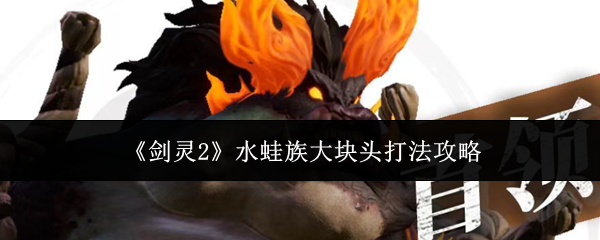 剑灵2水蛙族大块头怎么打-水蛙族大块头打法攻略