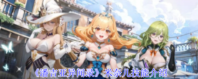 潘吉亚异闻录米奈儿有什么技能-米奈儿技能介绍
