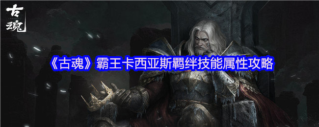 古魂霸王卡西亚斯羁绊技能是什么-古魂霸王卡西亚斯羁绊技能属性攻略