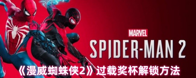 漫威蜘蛛侠2过载奖杯怎么解锁-过载奖杯解锁方法