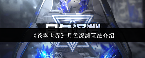 苍雾世界月色深渊怎么玩-月色深渊玩法介绍