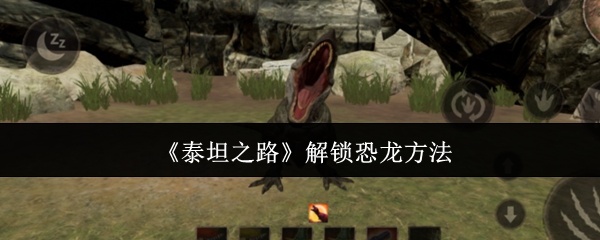 泰坦之路怎么解锁恐龙-解锁恐龙方法