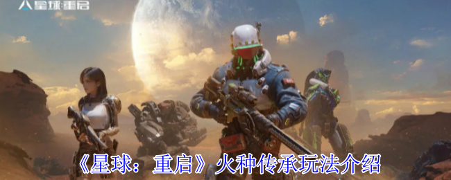 星球重启火种传承怎么玩-火种传承玩法介绍