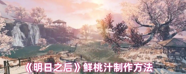 明日之后鲜桃汁怎么做-鲜桃汁制作方法