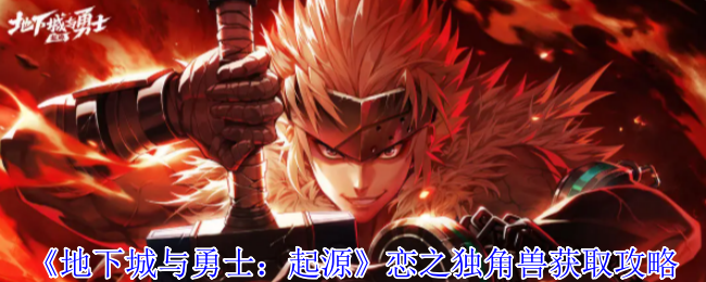 地下城与勇士起源恋之独角兽怎么获得-恋之独角兽获取攻略
