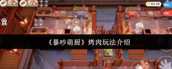 暴吵萌厨烤肉怎么玩-烤肉玩法介绍