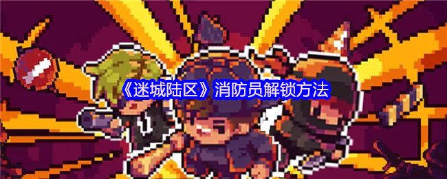 迷城陆区消防员怎么解锁-消防员解锁方法