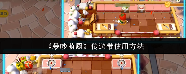 暴吵萌厨传送带怎么使用-传送带使用方法