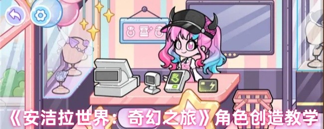 安洁拉世界奇幻之旅如何创造角色-角色创造教学
