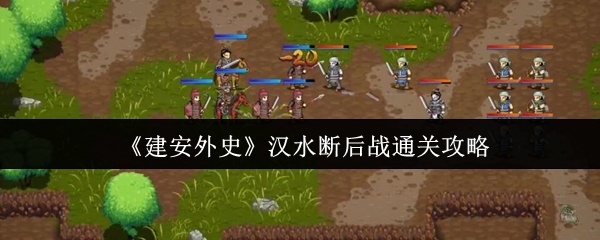 建安外史汉水断后战怎么通关-汉水断后战通关攻略