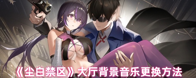 尘白禁区大厅背景音乐怎么更换-大厅背景音乐更换方法