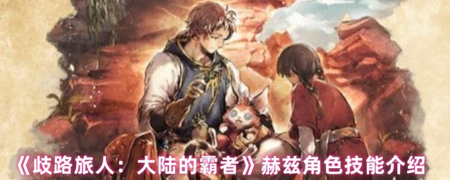 歧路旅人大陆的霸者赫兹技能怎么样-赫兹角色技能介绍