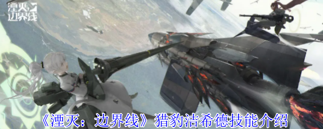 湮灭边界线猎豹洁希德有什么技能-猎豹洁希德技能介绍