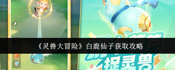 灵兽大冒险白鹿仙子怎么获取-灵兽大冒险白鹿仙子获取攻略
