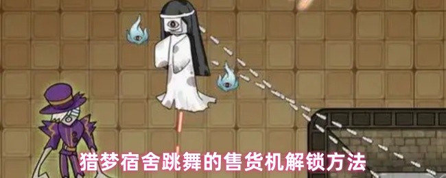 猎梦宿舍怎么解锁跳舞的售货机-跳舞的售货机解锁方法