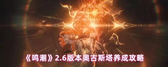 鸣潮2.6奥古斯塔怎么玩-奥古斯塔养成攻略