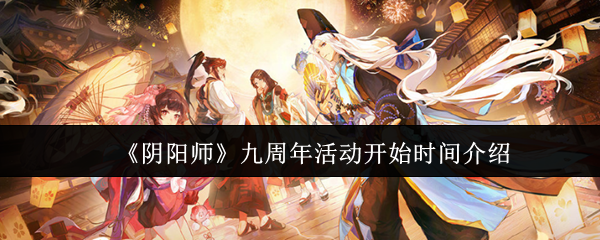 阴阳师九周年什么时候开始-九周年活动开始时间介绍