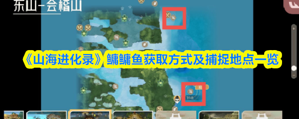 山海进化录鳙鳙鱼在哪抓-鳙鳙鱼获取方式及捕捉地点一览