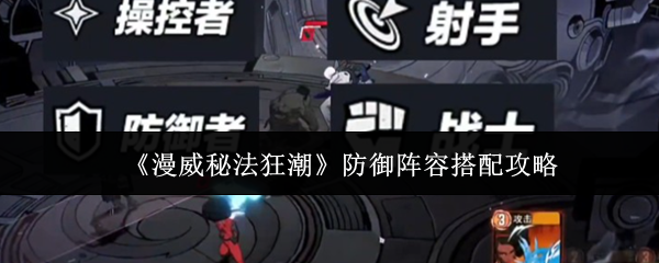 漫威秘法狂潮防御阵容怎么搭配-防御阵容搭配攻略
