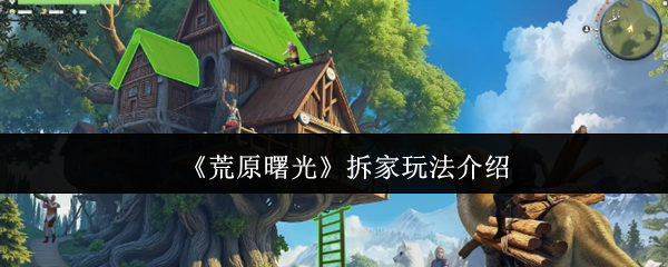 荒原曙光怎么拆家-拆家玩法介绍