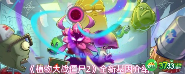 植物大战僵尸2更新了哪些基因-全新基因介绍