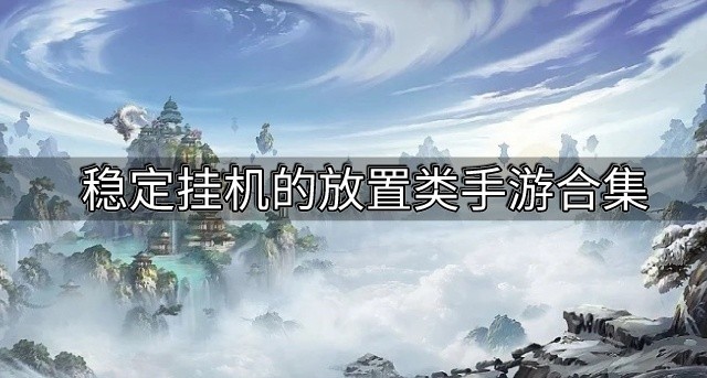 好玩的放置挂机游戏有哪些-稳定挂机的放置类手游合集