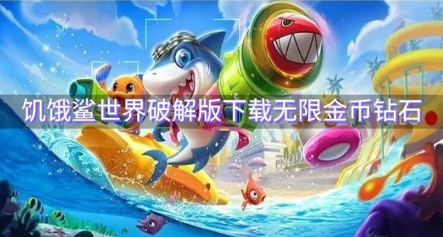 饥饿鲨世界破解版有哪些-饥饿鲨世界破解版下载无限金币钻石