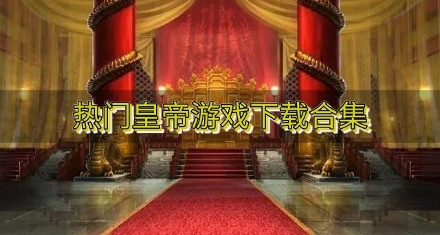 有好玩的皇帝游戏下载吗-热门皇帝游戏下载合集