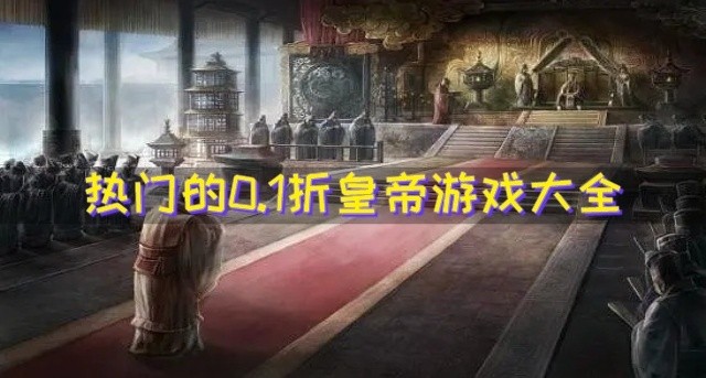 好玩的0.1折皇帝游戏推荐-热门的0.1折皇帝游戏大全