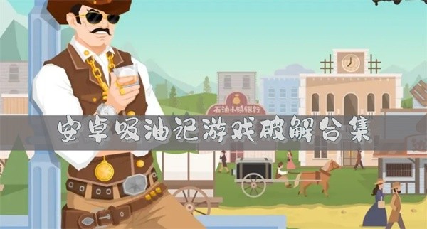 安卓吸油记游戏破解合集-吸油记破解游戏哪些好玩