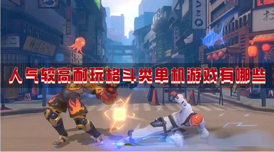 人气较高耐玩格斗类单机游戏有哪些-超好玩的火热格斗单机类型游戏推荐