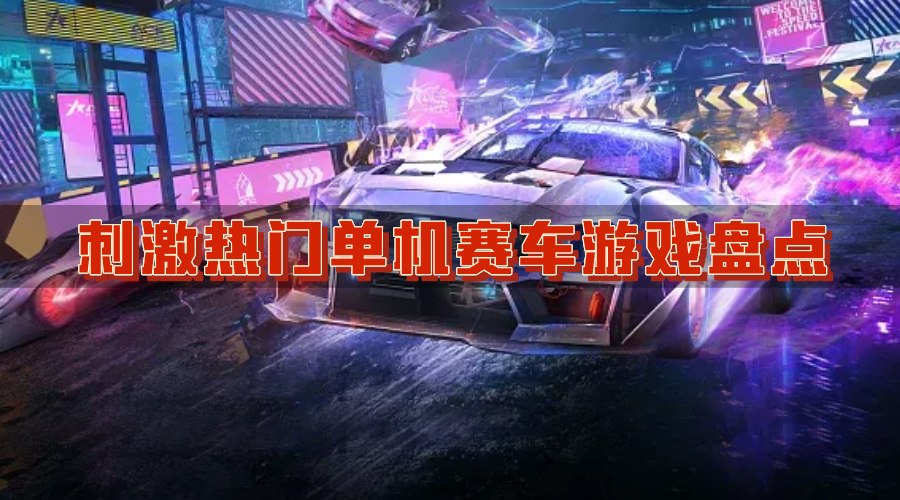 刺激热门单机赛车游戏盘点-有趣好玩的单机游戏赛车类型合集